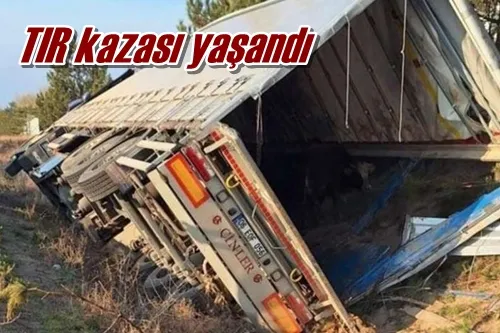 TIR kazası yaşandı