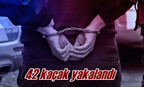42 kaçak yakalandı