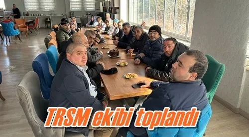 TRSM ekibi toplandı