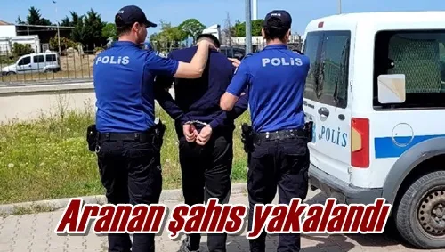 Aranan şahıs yakalandı