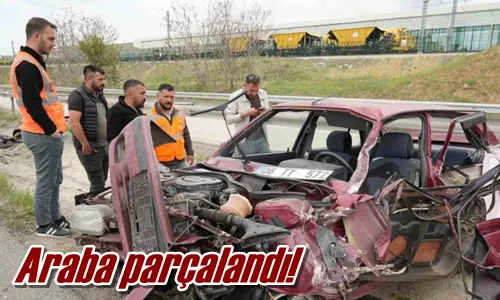 Araba parçalandı!