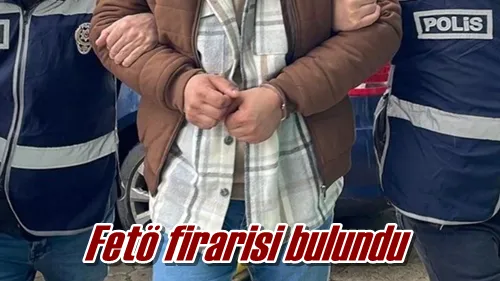 Fetö firarisi bulundu