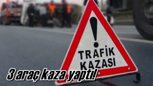 3 araç kaza yaptı!