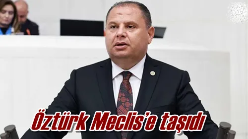 Öztürk Meclis’e taşıdı