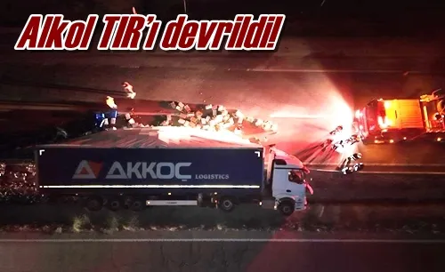 Alkol TIR’ı devrildi!