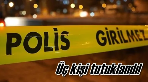 Üç kişi tutuklandı!