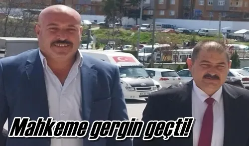Mahkeme gergin geçti!