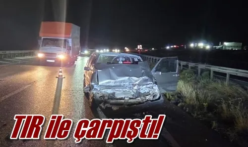 TIR ile çarpıştı!