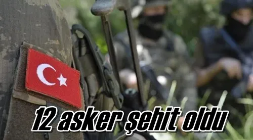12 asker şehit oldu