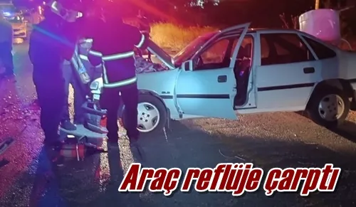 Araç reflüje çarptı