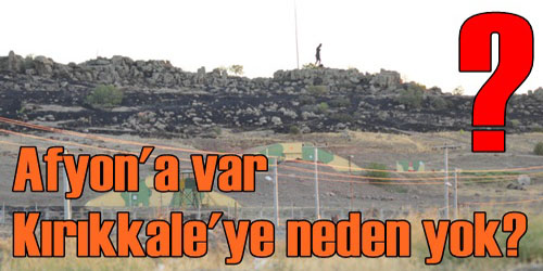 Afyon`a Var Kırıkkale`ye Yok