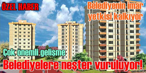 Belediyenin İmar  Yetkisi Kalkıyor