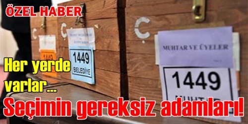 Seçimin gereksiz adamları!