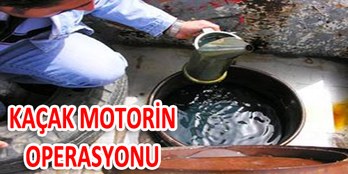 KAÇAK MOTORİN OPERASYONU