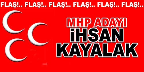 <b>Flaş! </b>MHP`nin Adayı, Kayalak