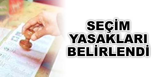 İşte Seçim Yasakları