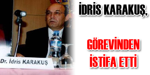 İdris Karakuş,Görevinden İstifa Etti