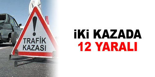 2 Kaza, 12 Yaralı