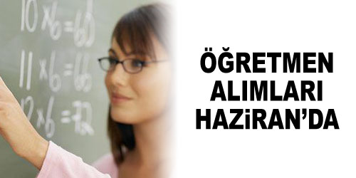 Öğretmen Atamaları Haziran`da