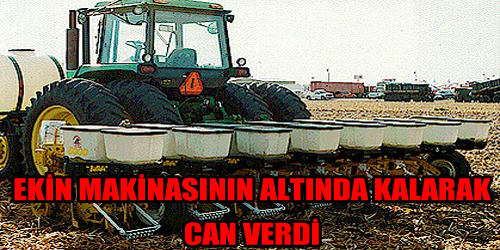 Çiftçi, Ekin Ekme Makinesi Altında Can Verdi 