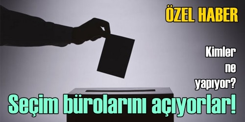 Adaylar bürolarını açıyor!