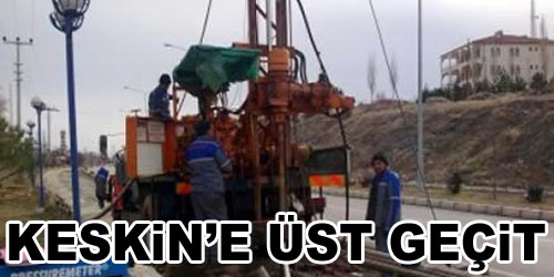 Keskin`e Üst Geçit Yapılıyor