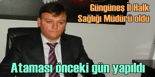 Güngüneş İl Halk Sağlığı Müdürü Oldu..