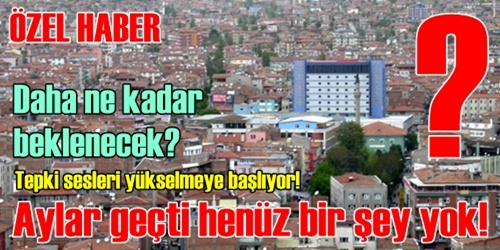 Aylar geçti henüz bir şey yok!