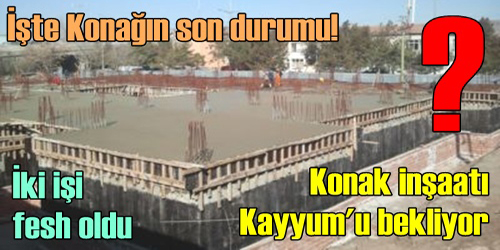 Konak İnşaatı  Kayyumu Bekliyor!