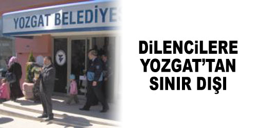 Dilenciler Yozgat`tan Gönderildi