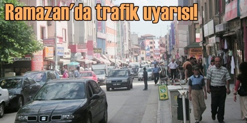 Oruç tutanlara trafik uyarısı