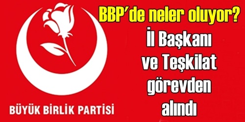 BBP teşkilatı görevlerinden alındı